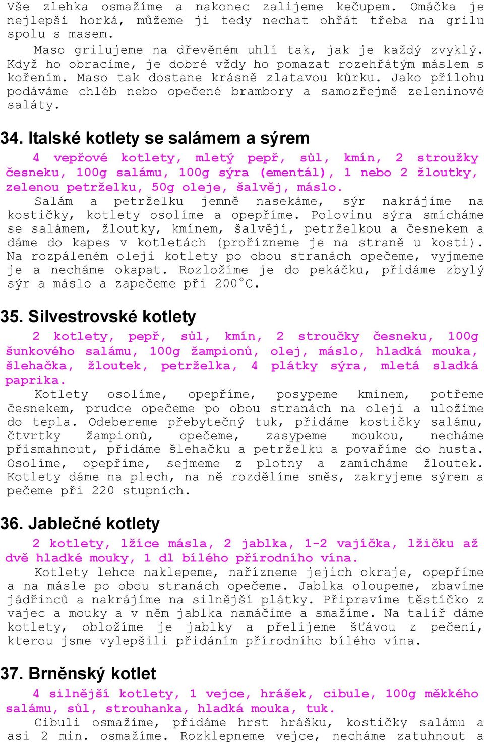 Italské kotlety se salámem a sýrem 4 vepřové kotlety, mletý pepř, sůl, kmín, 2 stroužky česneku, 100g salámu, 100g sýra (ementál), 1 nebo 2 žloutky, zelenou petrželku, 50g oleje, šalvěj, máslo.