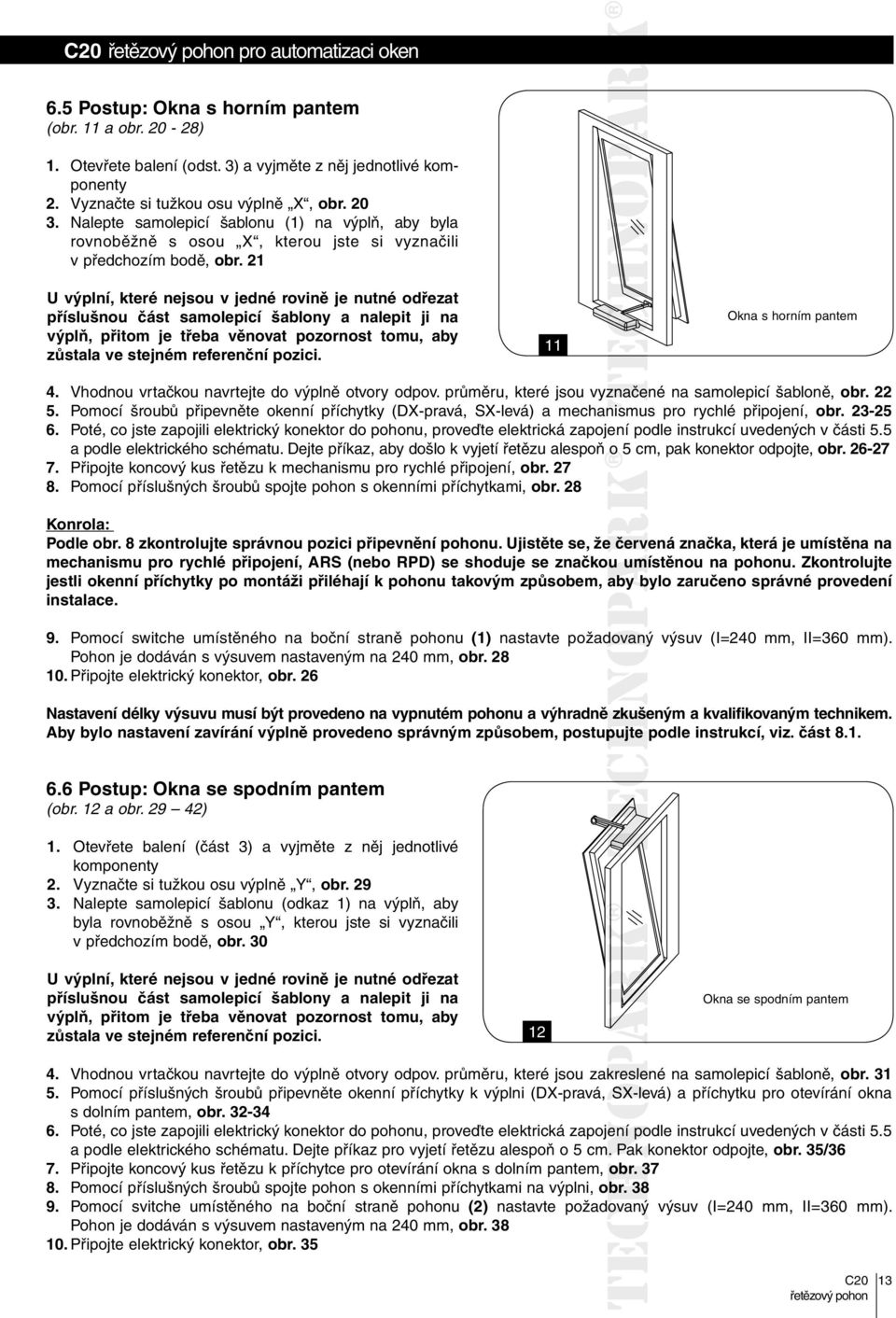 21 U výplní, které nejsou v jedné rovině je nutné odřezat příslušnou část samolepicí šablony a nalepit ji na výplň, přitom je třeba věnovat pozornost tomu, aby zůstala ve stejném referenční pozici.