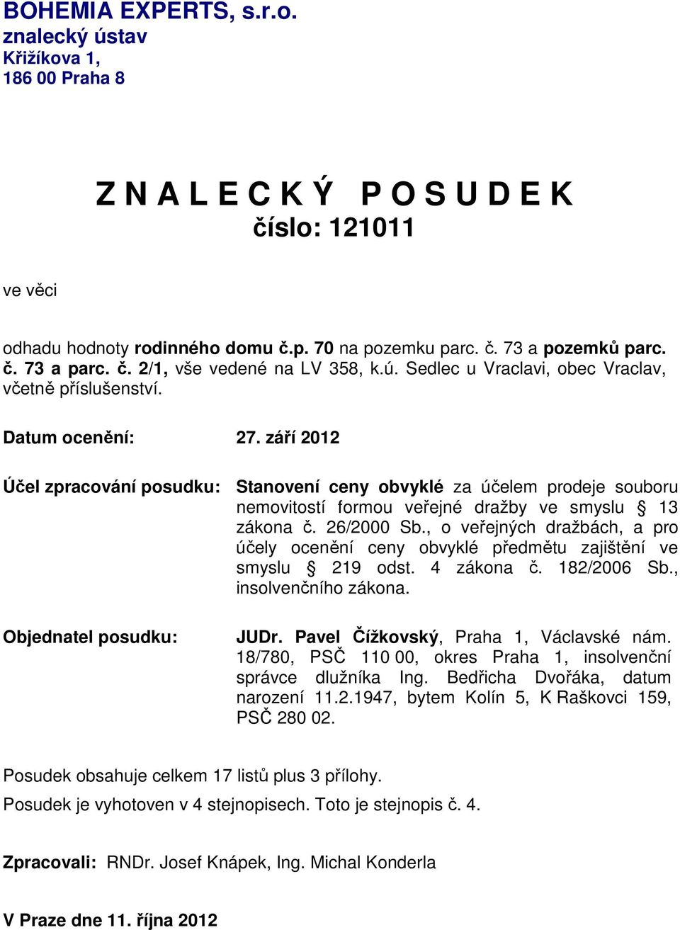 září 2012 Účel zpracování posudku: Stanovení ceny obvyklé za účelem prodeje souboru nemovitostí formou veřejné dražby ve smyslu 13 zákona č. 26/2000 Sb.