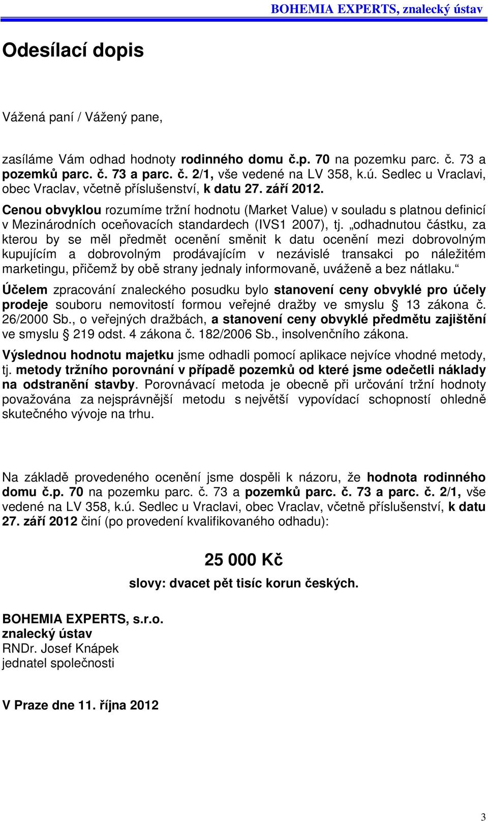 Cenou obvyklou rozumíme tržní hodnotu (Market Value) v souladu s platnou definicí v Mezinárodních oceňovacích standardech (IVS1 2007), tj.