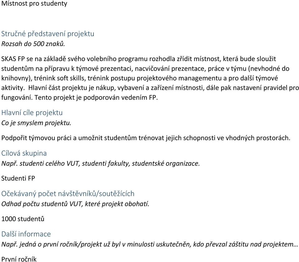 trénink soft skills, trénink postupu projektového managementu a pro další týmové aktivity. Hlavní část projektu je nákup, vybavení a zařízení místnosti, dále pak nastavení pravidel pro fungování.