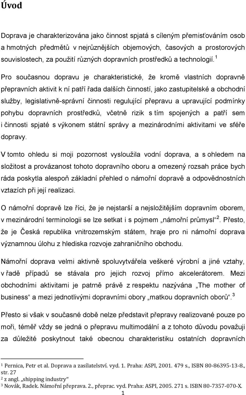 1 Pro současnou dopravu je charakteristické, že kromě vlastních dopravně přepravních aktivit k ní patří řada dalších činností, jako zastupitelské a obchodní služby, legislativně-správní činnosti