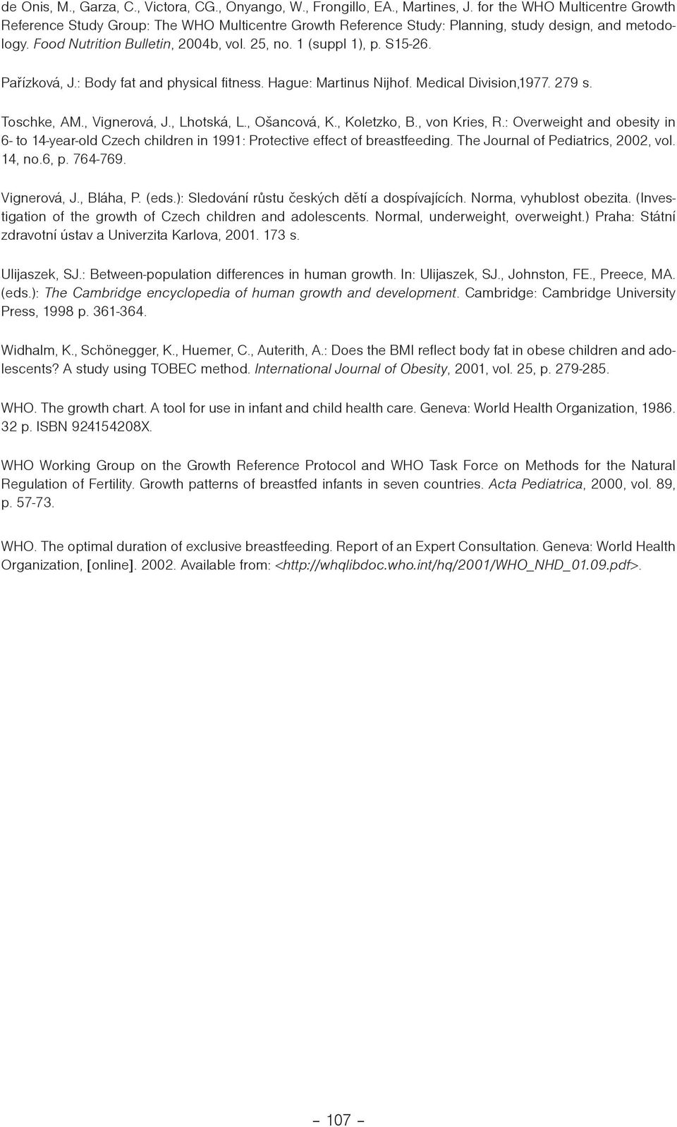 S15-26. Paøízková, J.: Body fat and physical fitness. Hague: Martinus Nijhof. Medical Division,1977. 279 s. Toschke, AM., Vignerová, J., Lhotská, L., Oancová, K., Koletzko, B., von Kries, R.