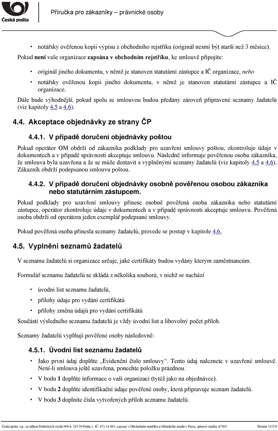 dokumentu, v němž je stanoven statutární zástupce a IČ organizace. Dále bude výhodnější, pokud spolu se smlouvou budou předány zároveň připravené seznamy žadatelů (viz kapitoly 4.