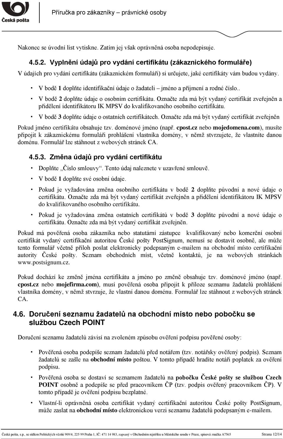 V bodě 1 doplňte identifikační údaje o žadateli jméno a příjmení a rodné číslo.. V bodě 2 doplňte údaje o osobním certifikátu.