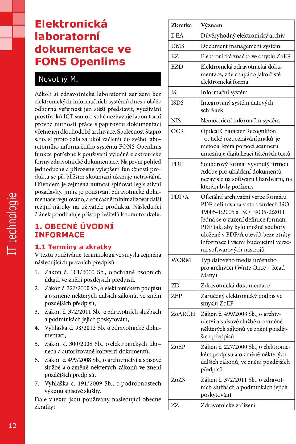 forma Ačkoli si zdravotnická laboratorní zařízení bez elektronických informačních systémů dnes dokáže odborná veřejnost jen stěží představit, využívání prostředků ICT samo o sobě nezbavuje