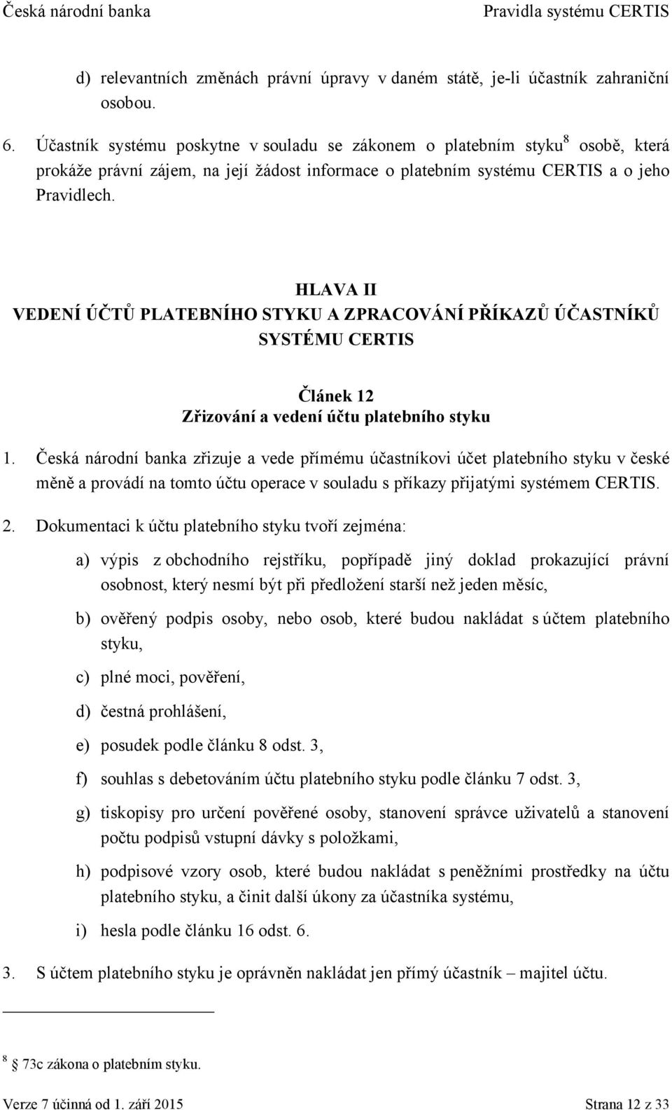 HLAVA II VEDENÍ ÚČTŮ PLATEBNÍHO STYKU A ZPRACOVÁNÍ PŘÍKAZŮ ÚČASTNÍKŮ SYSTÉMU CERTIS Článek 12 Zřizování a vedení účtu platebního styku 1.