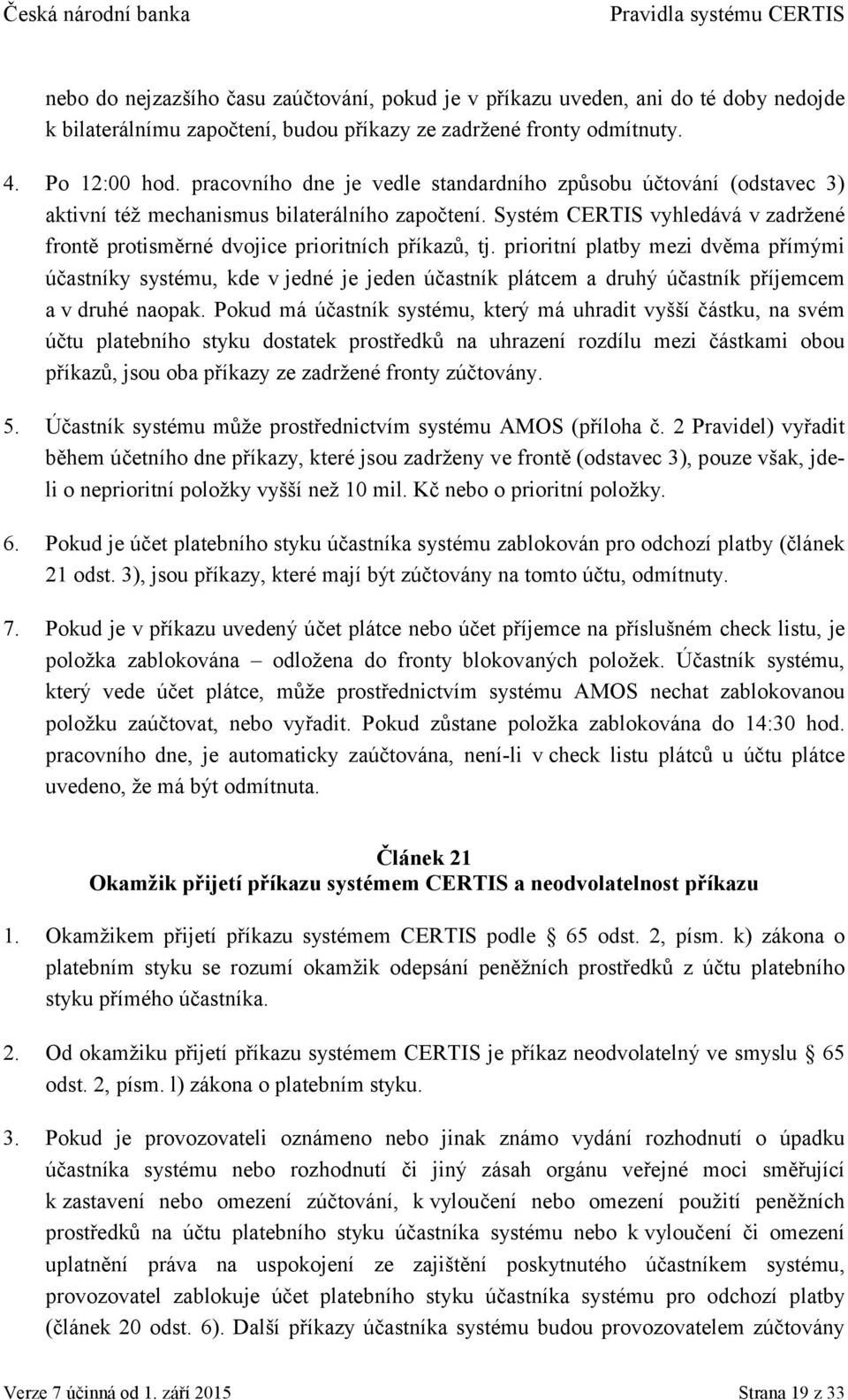 Systém CERTIS vyhledává v zadržené frontě protisměrné dvojice prioritních příkazů, tj.