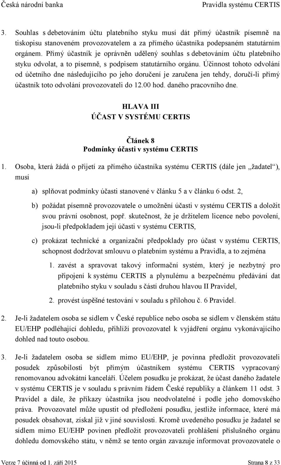 Účinnost tohoto odvolání od účetního dne následujícího po jeho doručení je zaručena jen tehdy, doručí-li přímý účastník toto odvolání provozovateli do 12.00 hod. daného pracovního dne.