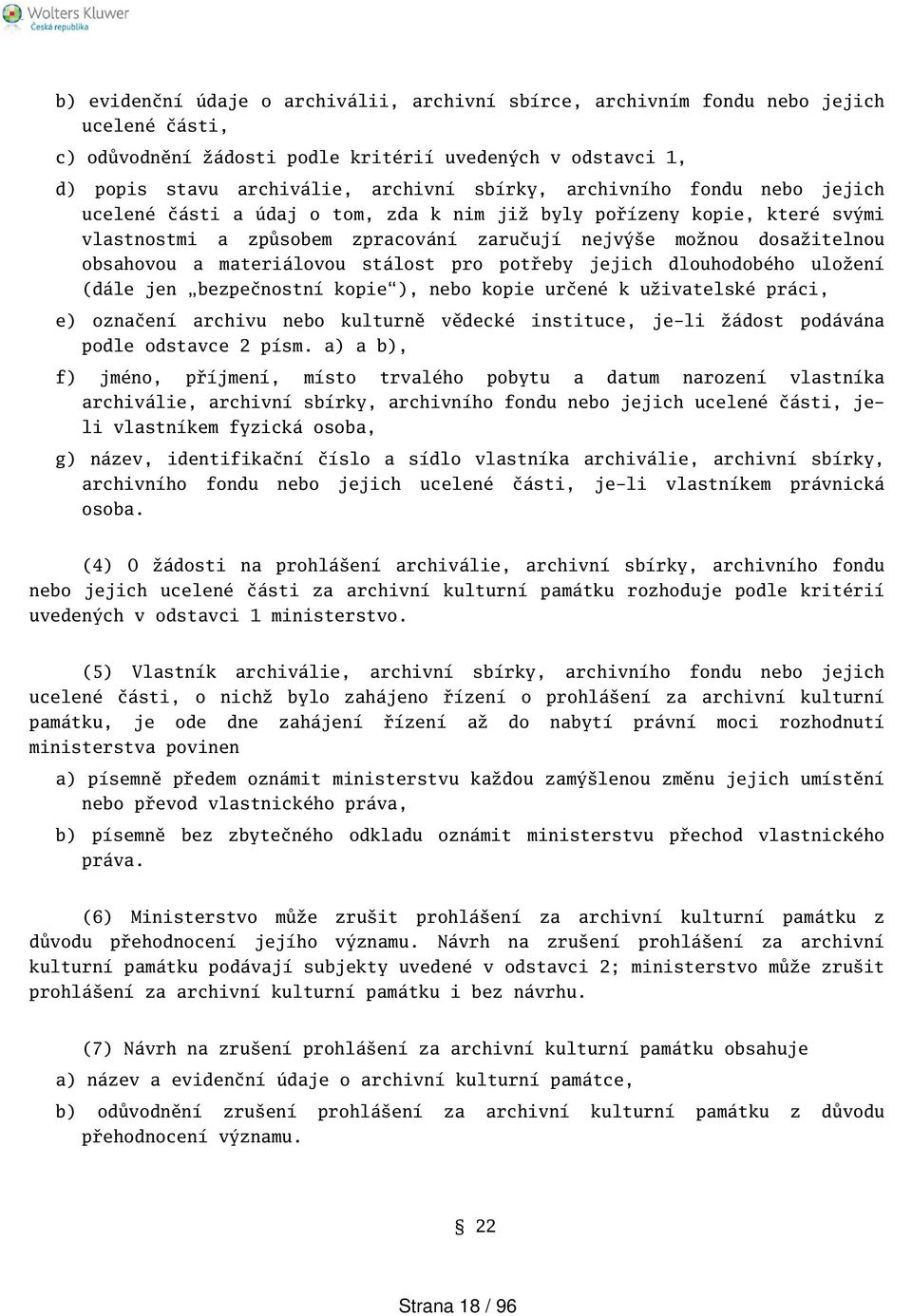 stálost pro potřeby jejich dlouhodobého uložení (dále jen bezpečnostní kopie), nebo kopie určené k uživatelské práci, e) označení archivu nebo kulturně vědecké instituce, je-li žádost podávána podle