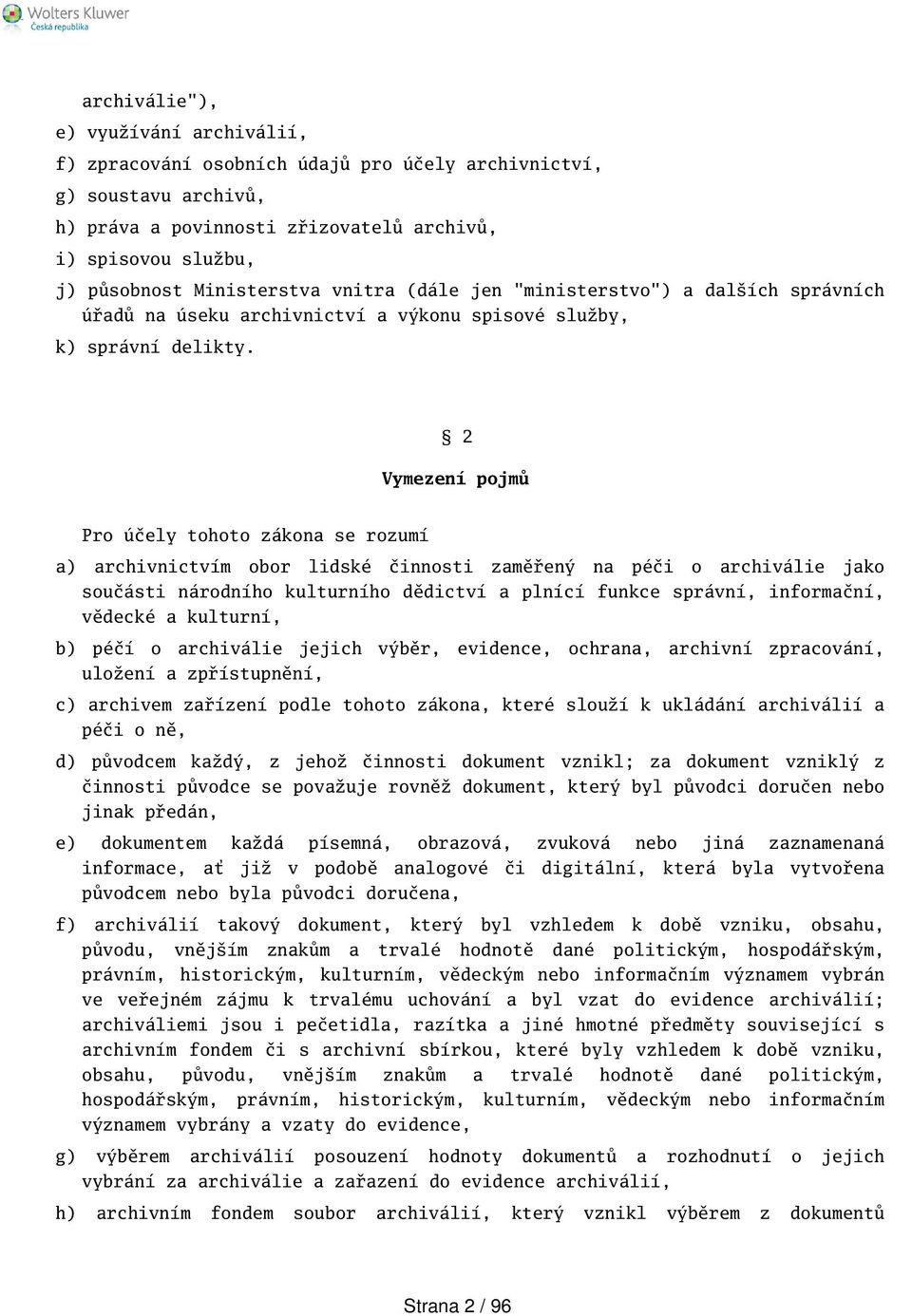 2 Vymezení pojmů Pro účely tohoto zákona se rozumí a) archivnictvím obor lidské činnosti zaměřený na péči o archiválie jako součásti národního kulturního dědictví a plnící funkce správní, informační,