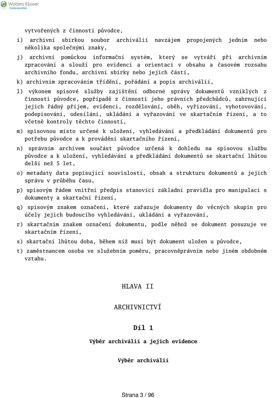 l) výkonem spisové služby zajitění odborné správy dokumentů vzniklých z činnosti původce, popřípadě z činnosti jeho právních předchůdců, zahrnující jejich řádný příjem, evidenci, rozdělování, oběh,