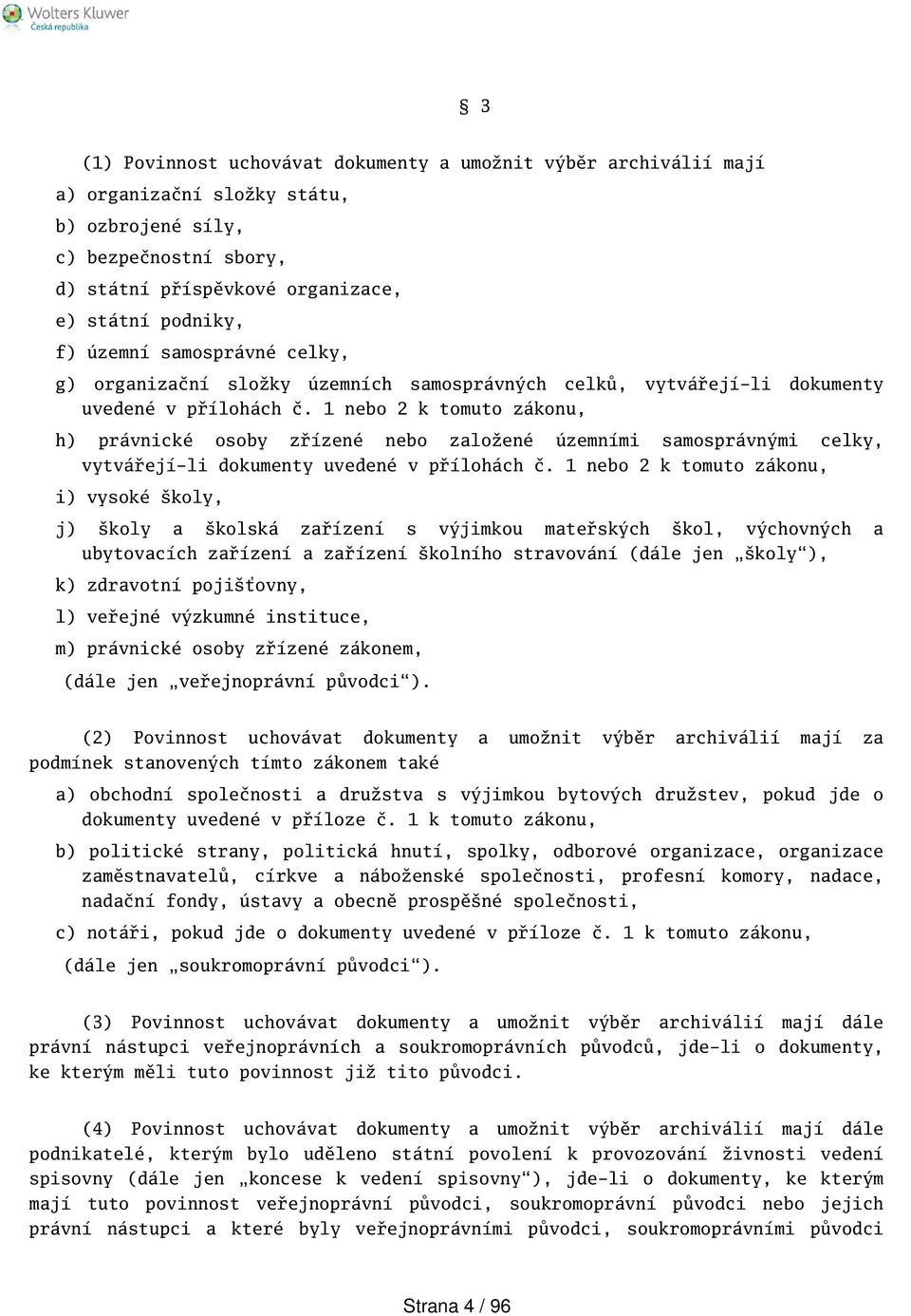 1 nebo 2 k tomuto zákonu, h) právnické osoby zřízené nebo založené územními samosprávnými celky, vytvářejí-li dokumenty uvedené v přílohách č.