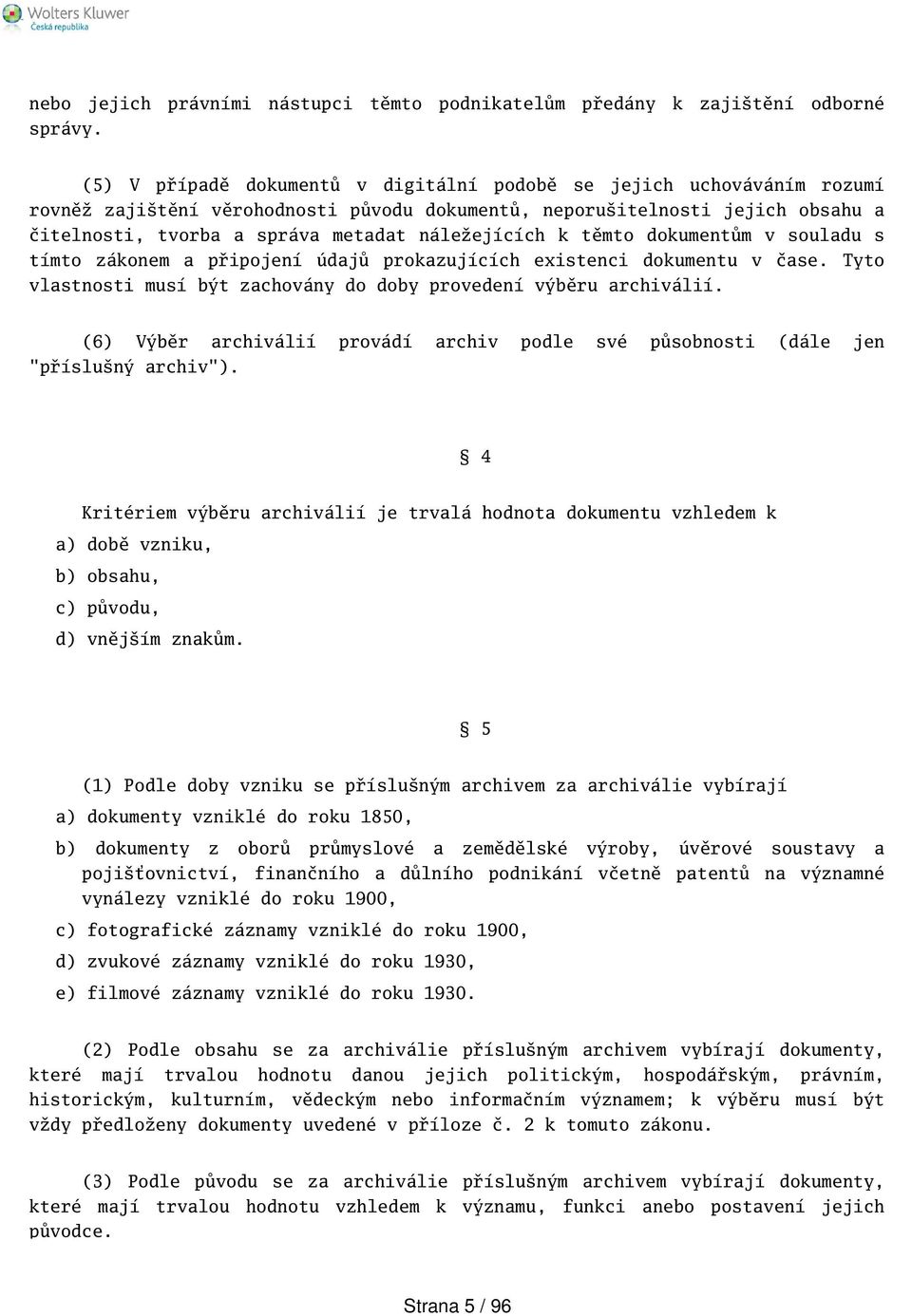 k těmto dokumentům v souladu s tímto zákonem a připojení údajů prokazujících existenci dokumentu v čase. Tyto vlastnosti musí být zachovány do doby provedení výběru archiválií.