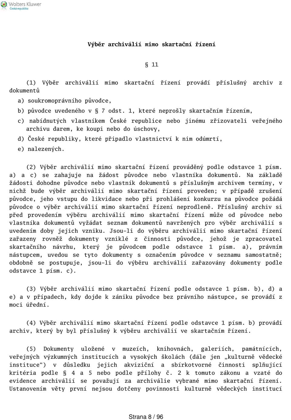 vlastnictví k nim odúmrtí, e) nalezených. (2) Výběr archiválií mimo skartační řízení prováděný podle odstavce 1 písm. a) a c) se zahajuje na žádost původce nebo vlastníka dokumentů.