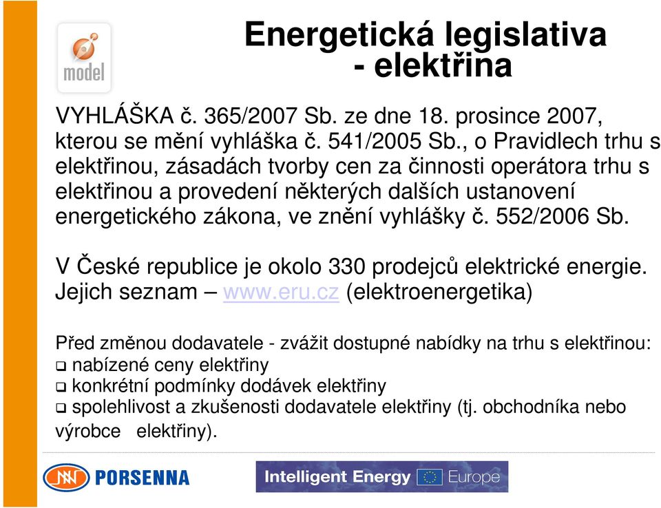 znění vyhlášky č. 552/2006 Sb. V České republice je okolo 330 prodejců elektrické energie. Jejich seznam www.eru.