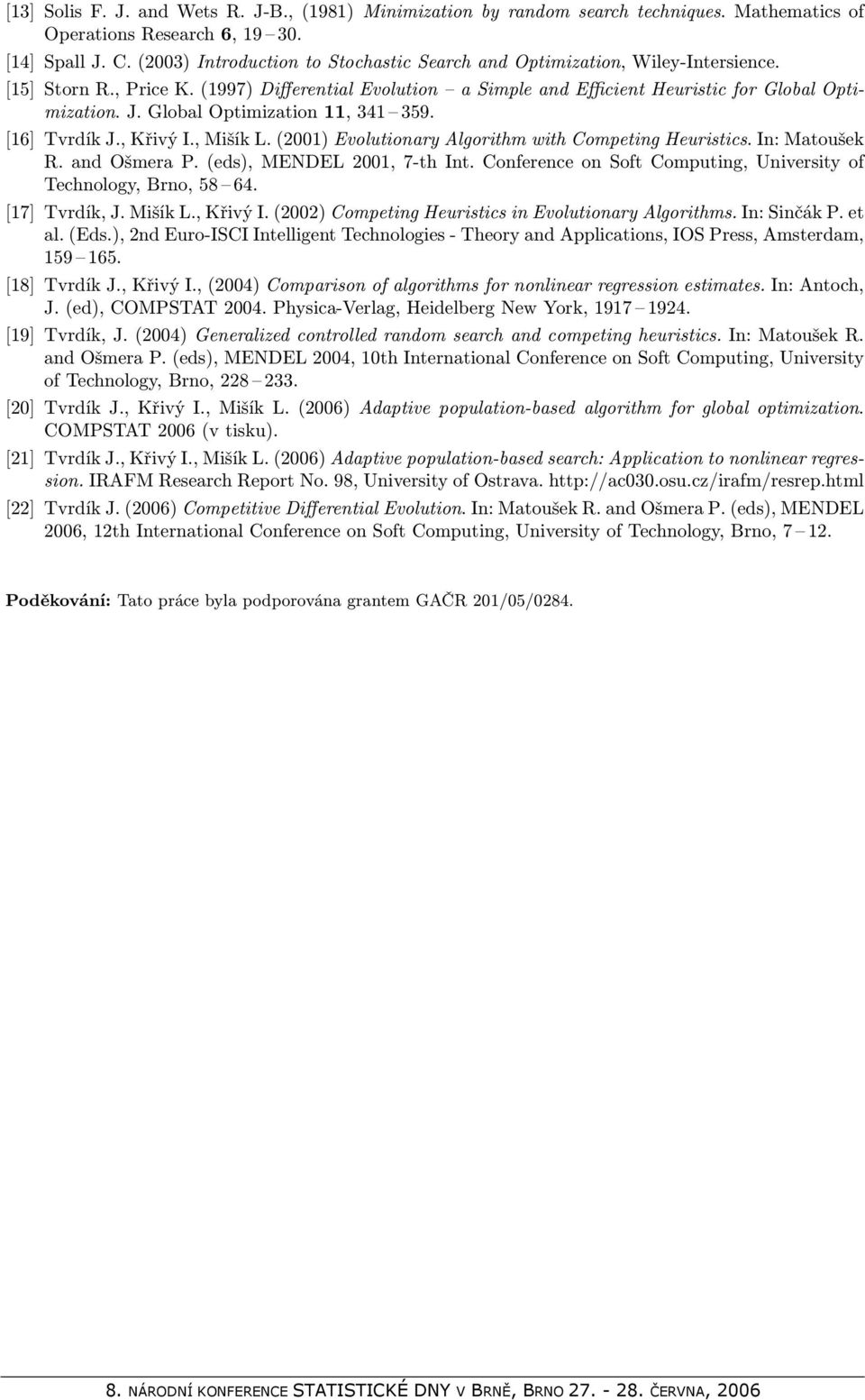 Global Optimization 11, 341 359. [16] Tvrdík J., Křivý I., Mišík L. (2001) Evolutionary Algorithm with Competing Heuristics. In: Matoušek R. and Ošmera P. (eds), MENDEL 2001, 7-th Int.