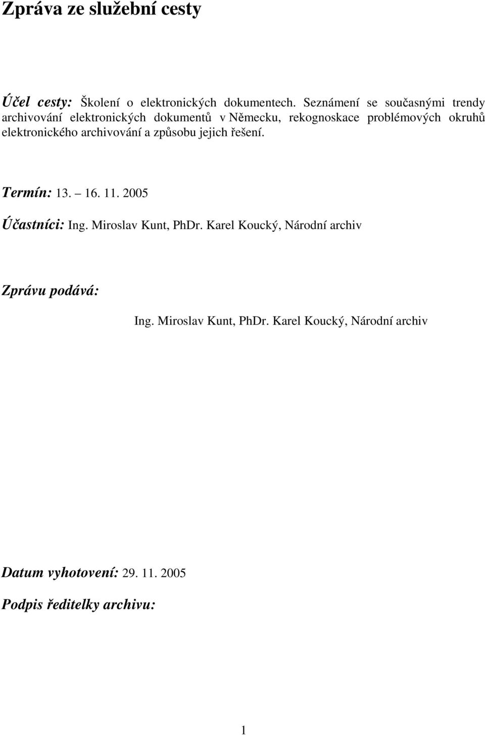 elektronického archivování a způsobu jejich řešení. Termín: 13. 16. 11. 2005 Účastníci: Ing. Miroslav Kunt, PhDr.
