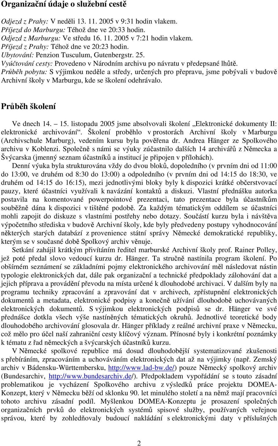 Průběh pobytu: S výjimkou neděle a středy, určených pro přepravu, jsme pobývali v budově Archivní školy v Marburgu, kde se školení odehrávalo. Průběh školení Ve dnech 14. 15.