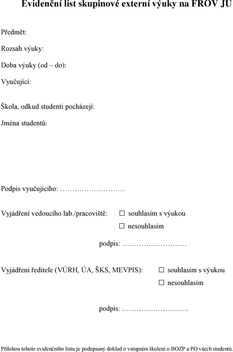 /pracoviště: souhlasím s výukou nesouhlasím podpis: Vyjádření ředitele (VÚRH, ÚA, ŠKS, MEVPIS): souhlasím s