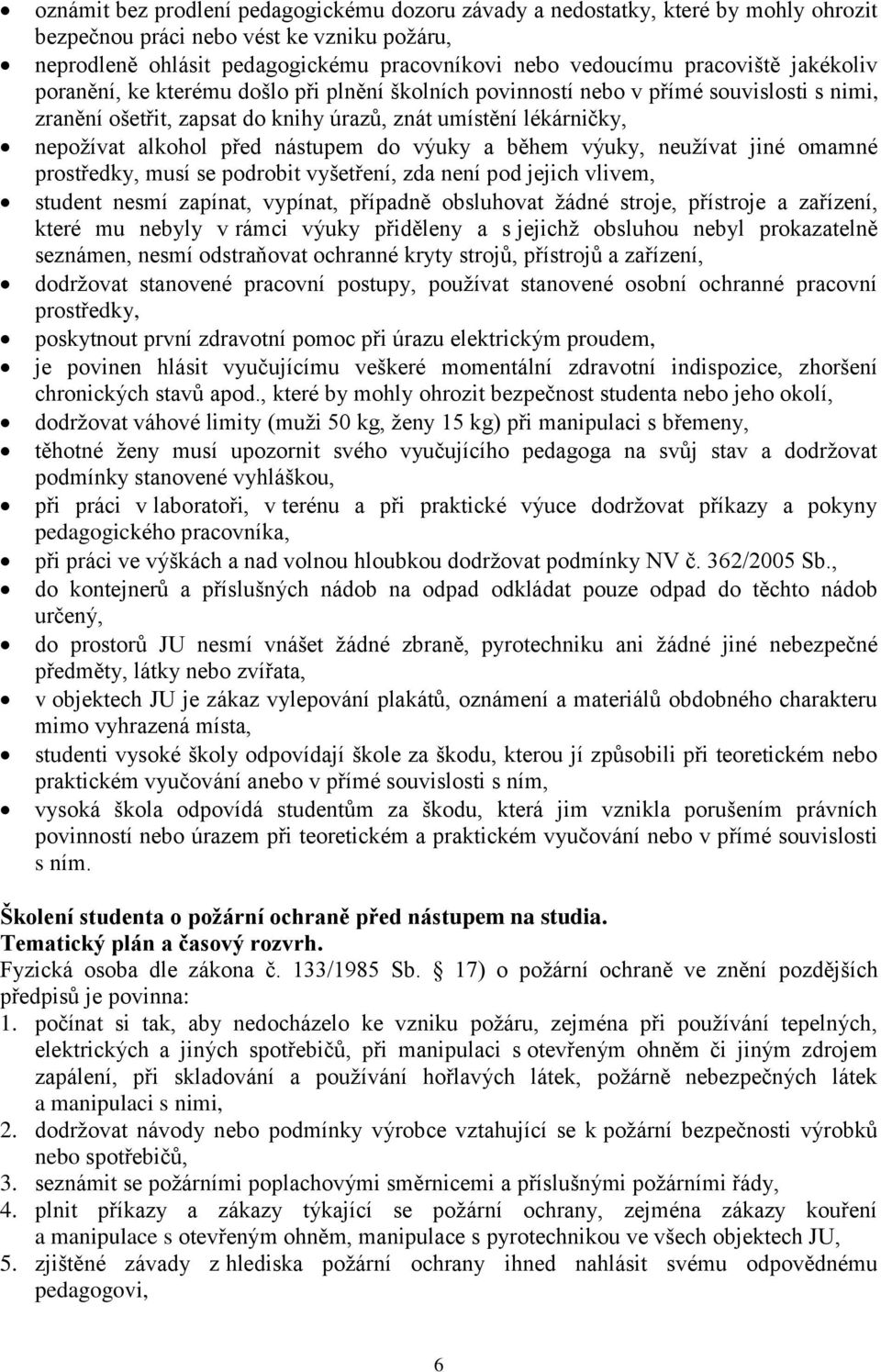 před nástupem do výuky a během výuky, neužívat jiné omamné prostředky, musí se podrobit vyšetření, zda není pod jejich vlivem, student nesmí zapínat, vypínat, případně obsluhovat žádné stroje,