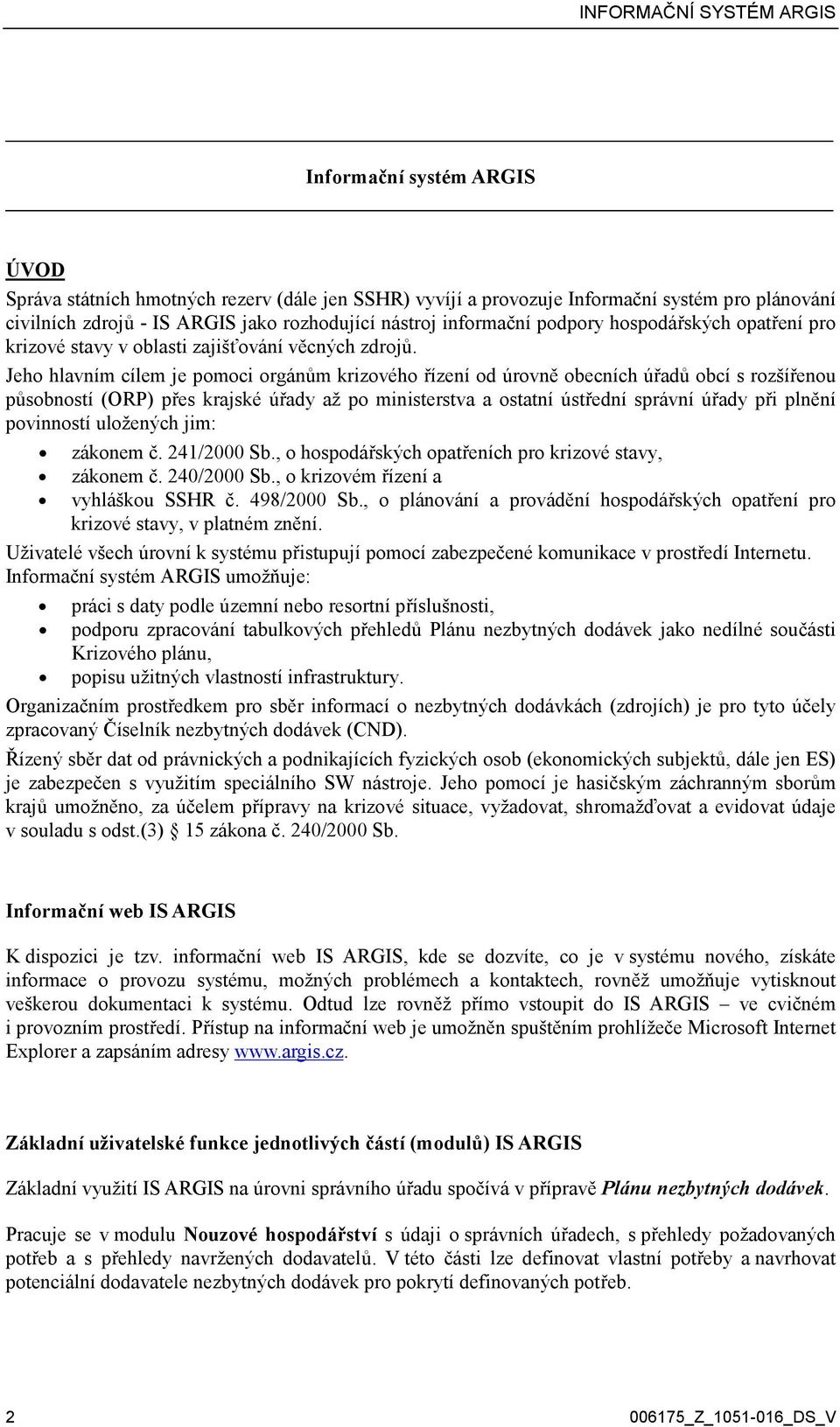 Jeho hlavním cílem je pomoci orgánům krizového řízení od úrovně obecních úřadů obcí s rozšířenou působností (ORP) přes krajské úřady až po ministerstva a ostatní ústřední správní úřady při plnění