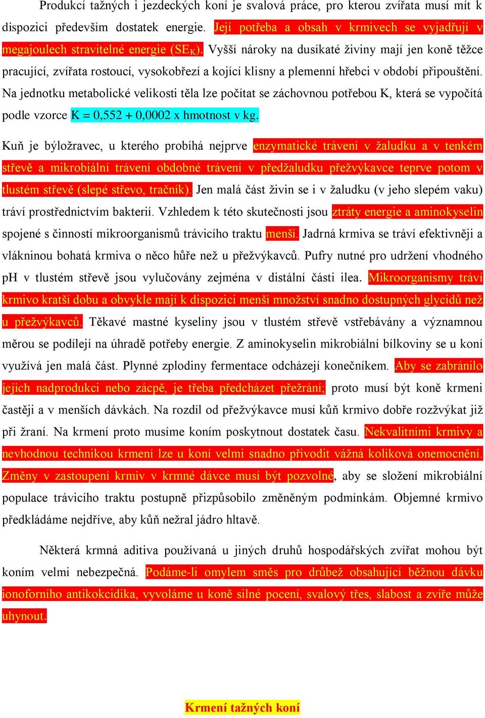 Vyšší nároky na dusíkaté živiny mají jen koně těžce pracující, zvířata rostoucí, vysokobřezí a kojící klisny a plemenní hřebci v období připouštění.