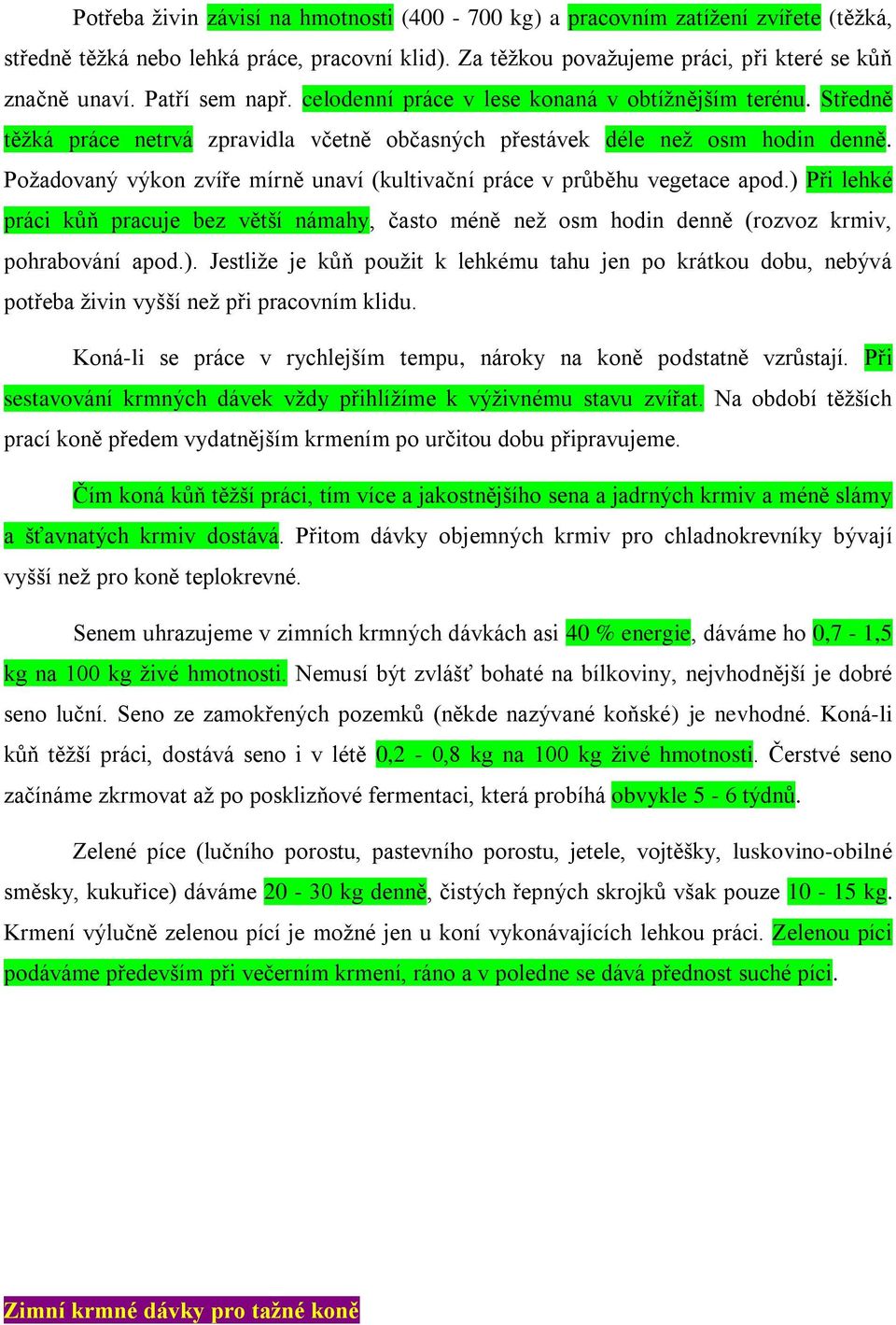 Požadovaný výkon zvíře mírně unaví (kultivační práce v průběhu vegetace apod.) Při lehké práci kůň pracuje bez větší námahy, často méně než osm hodin denně (rozvoz krmiv, pohrabování apod.). Jestliže je kůň použit k lehkému tahu jen po krátkou dobu, nebývá potřeba živin vyšší než při pracovním klidu.