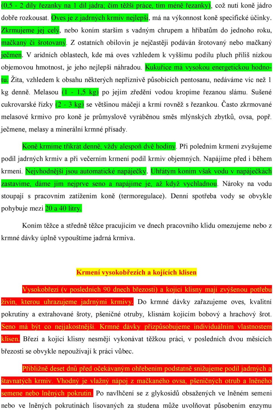 V aridních oblastech, kde má oves vzhledem k vyššímu podílu pluch příliš nízkou objemovou hmotnost, je jeho nejlepší náhradou. Kukuřice má vysokou energetickou hodnotu.