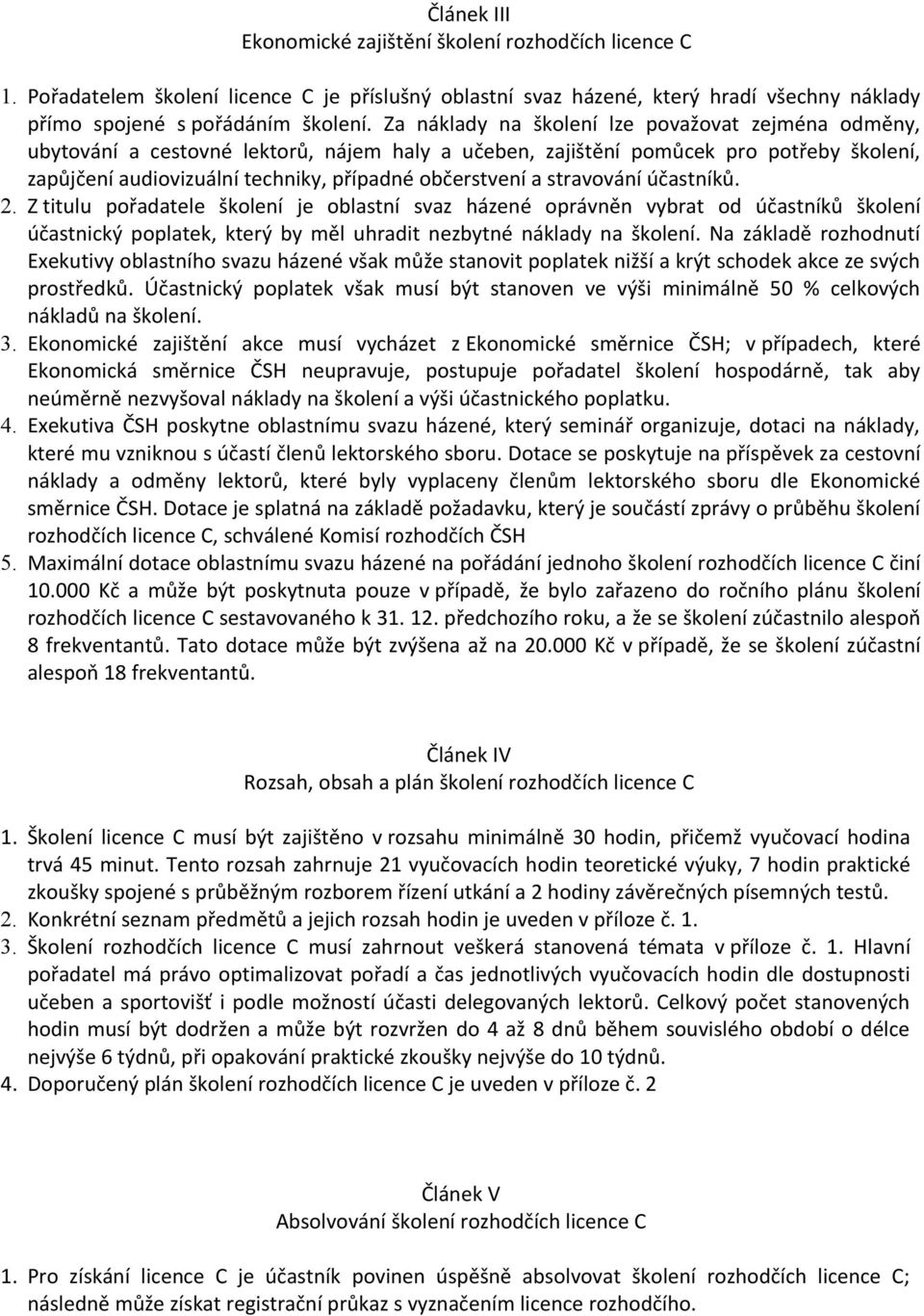 stravování účastníků. 2. Z titulu pořadatele školení je oblastní svaz házené oprávněn vybrat od účastníků školení účastnický poplatek, který by měl uhradit nezbytné náklady na školení.