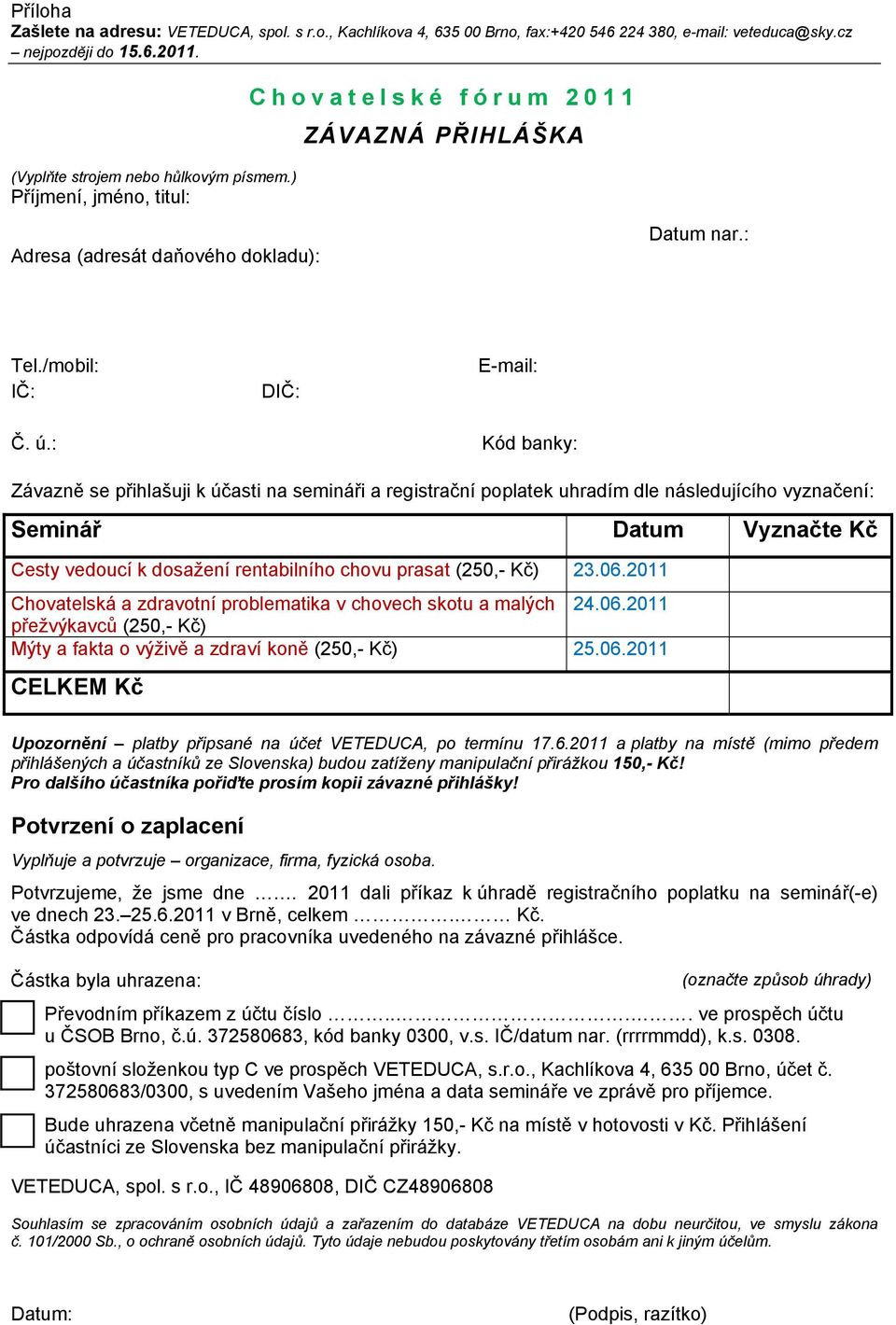 : Kód banky: Závazně se přihlašuji k účasti na semináři a registrační poplatek uhradím dle následujícího vyznačení: Seminář Datum Vyznačte Kč Cesty vedoucí k dosažení rentabilního chovu prasat (250,-