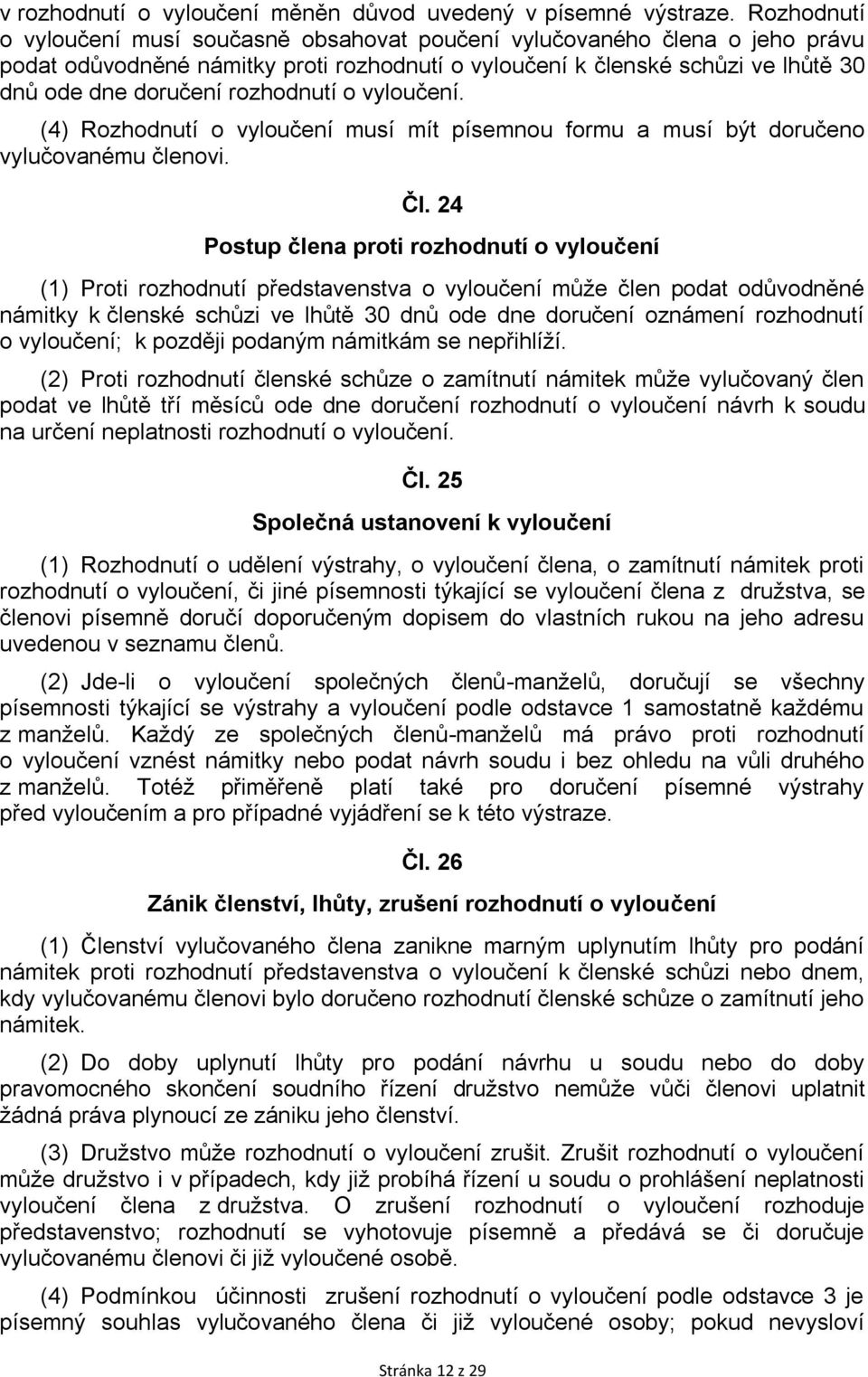 rozhodnutí o vyloučení. (4) Rozhodnutí o vyloučení musí mít písemnou formu a musí být doručeno vylučovanému členovi. Čl.