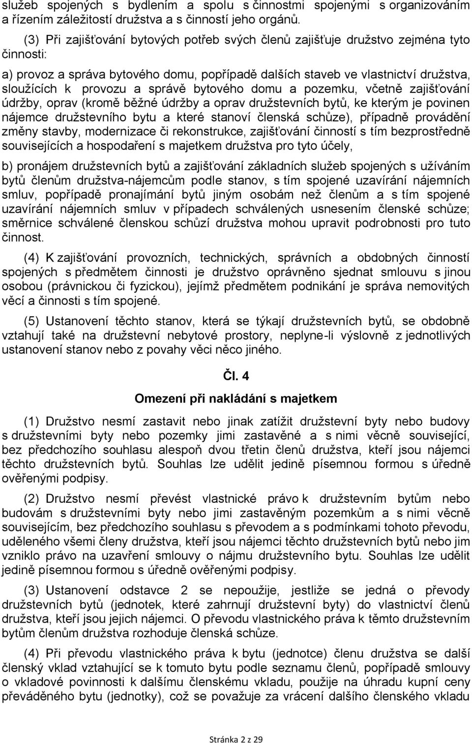 správě bytového domu a pozemku, včetně zajišťování údržby, oprav (kromě běžné údržby a oprav družstevních bytů, ke kterým je povinen nájemce družstevního bytu a které stanoví členská schůze),