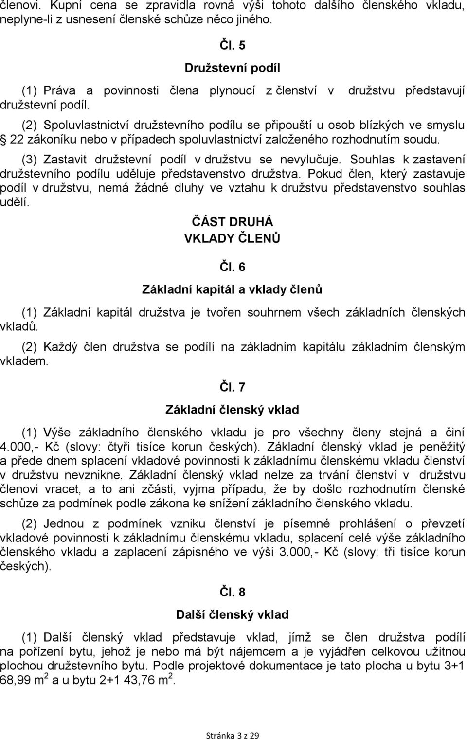 (2) Spoluvlastnictví družstevního podílu se připouští u osob blízkých ve smyslu 22 zákoníku nebo v případech spoluvlastnictví založeného rozhodnutím soudu.