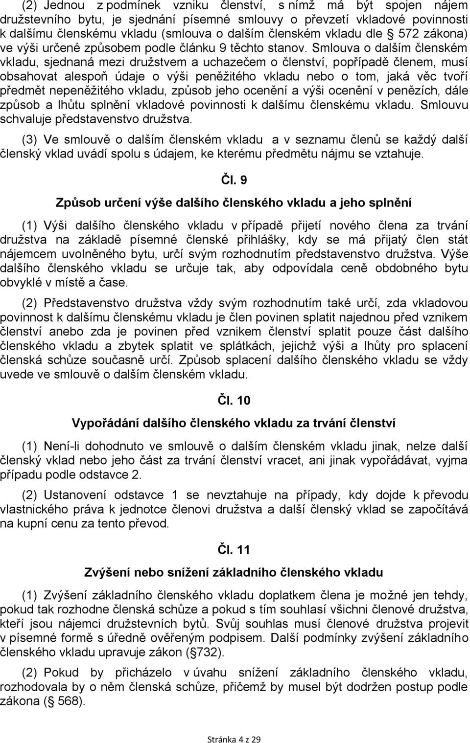 Smlouva o dalším členském vkladu, sjednaná mezi družstvem a uchazečem o členství, popřípadě členem, musí obsahovat alespoň údaje o výši peněžitého vkladu nebo o tom, jaká věc tvoří předmět