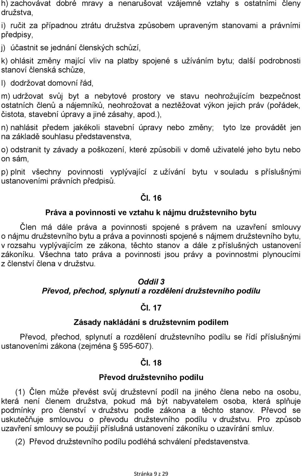 neohrožujícím bezpečnost ostatních členů a nájemníků, neohrožovat a neztěžovat výkon jejich práv (pořádek, čistota, stavební úpravy a jiné zásahy, apod.