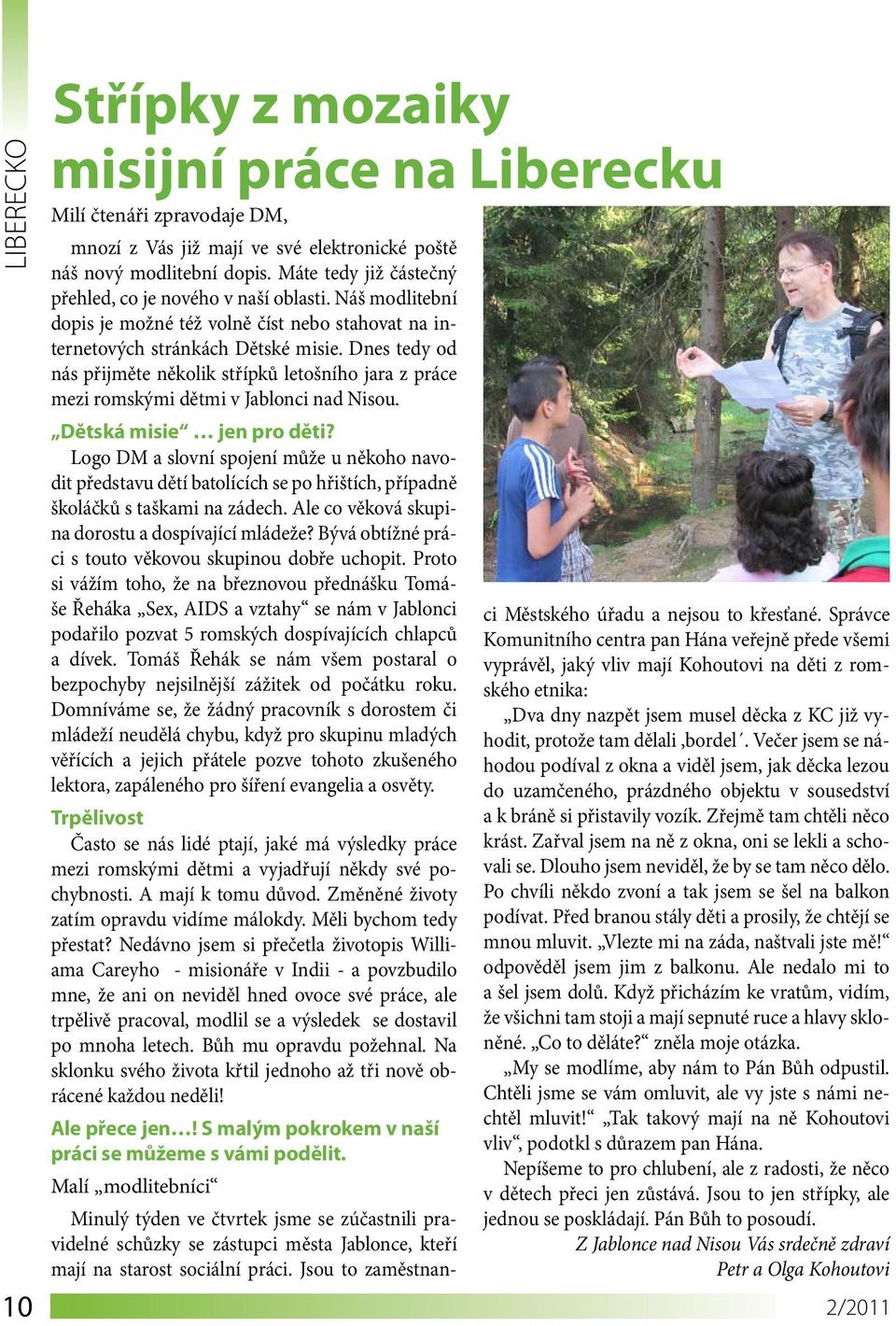 Dnes tedy od nás přijměte několik střípků letošního jara z práce mezi romskými dětmi v Jablonci nad Nisou. Dětská misie jen pro děti?