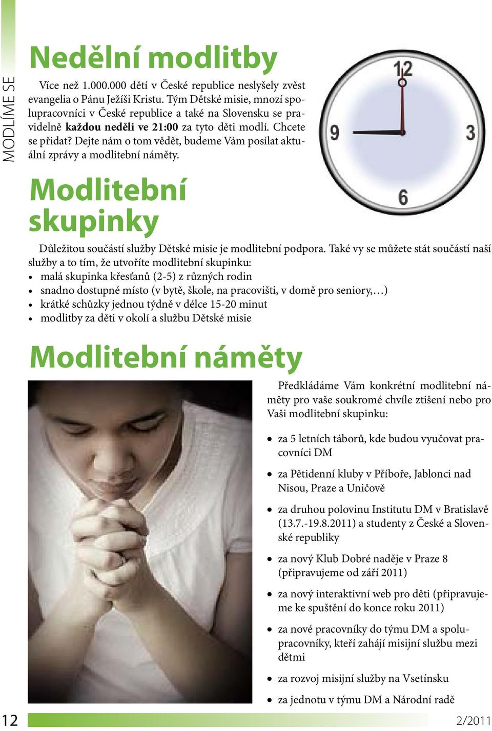 Dejte nám o tom vědět, budeme Vám posílat aktuální zprávy a modlitební náměty. Modlitební skupinky Důležitou součástí služby Dětské misie je modlitební podpora.