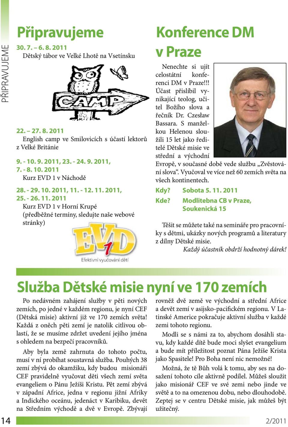 - 12. 11. 2011, 25. - 26. 11. 2011 Kurz EVD 1 v Horní Krupé (předběžné termíny, sledujte naše webové stránky) Konference DM v Praze Nenechte si ujít celostátní konferenci DM v Praze!