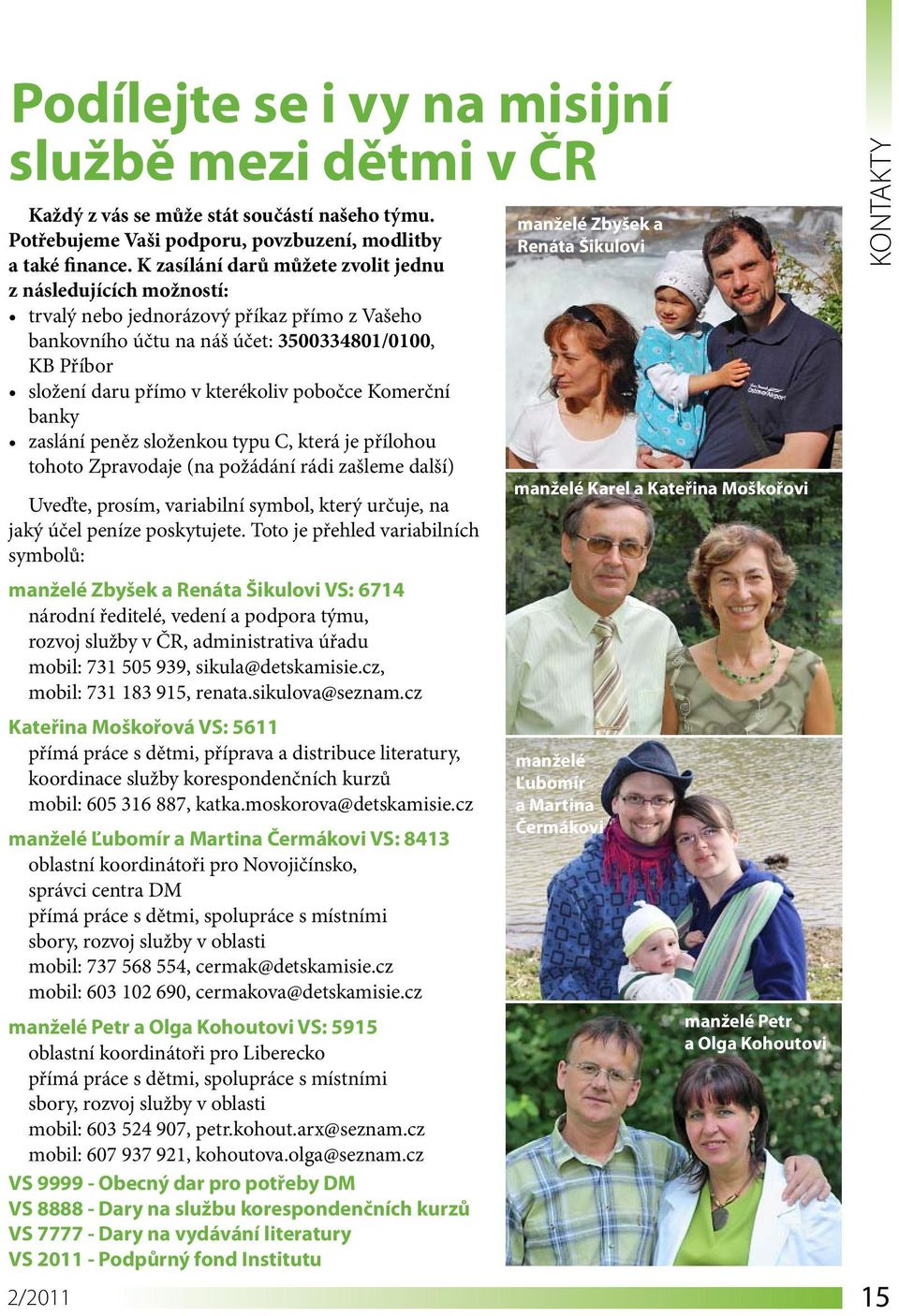 pobočce Komerční banky zaslání peněz složenkou typu C, která je přílohou tohoto Zpravodaje (na požádání rádi zašleme další) Uveďte, prosím, variabilní symbol, který určuje, na jaký účel peníze