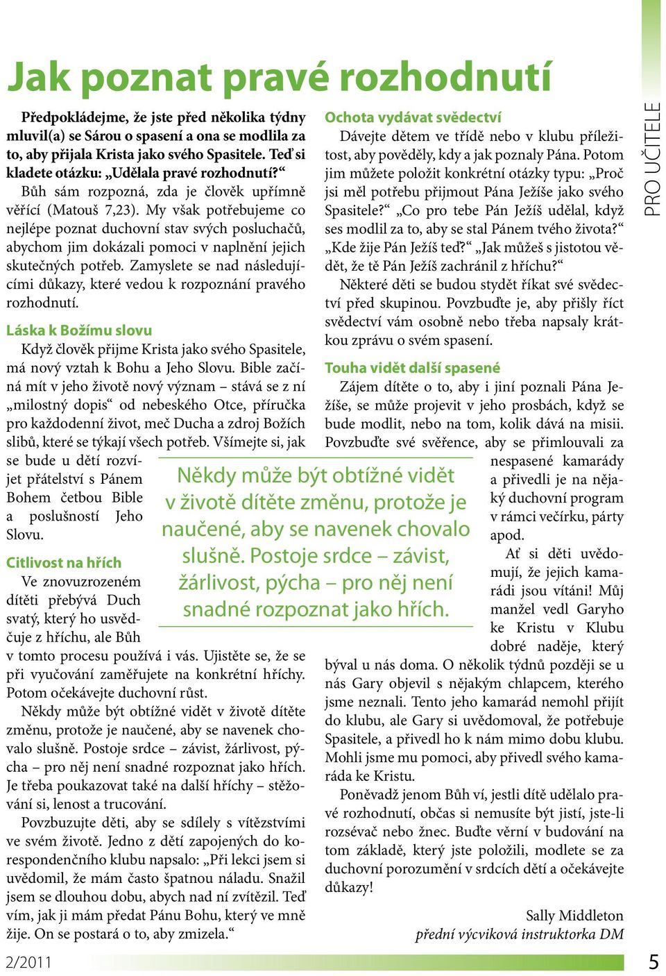 My však potřebujeme co nejlépe poznat duchovní stav svých posluchačů, abychom jim dokázali pomoci v naplnění jejich skutečných potřeb.