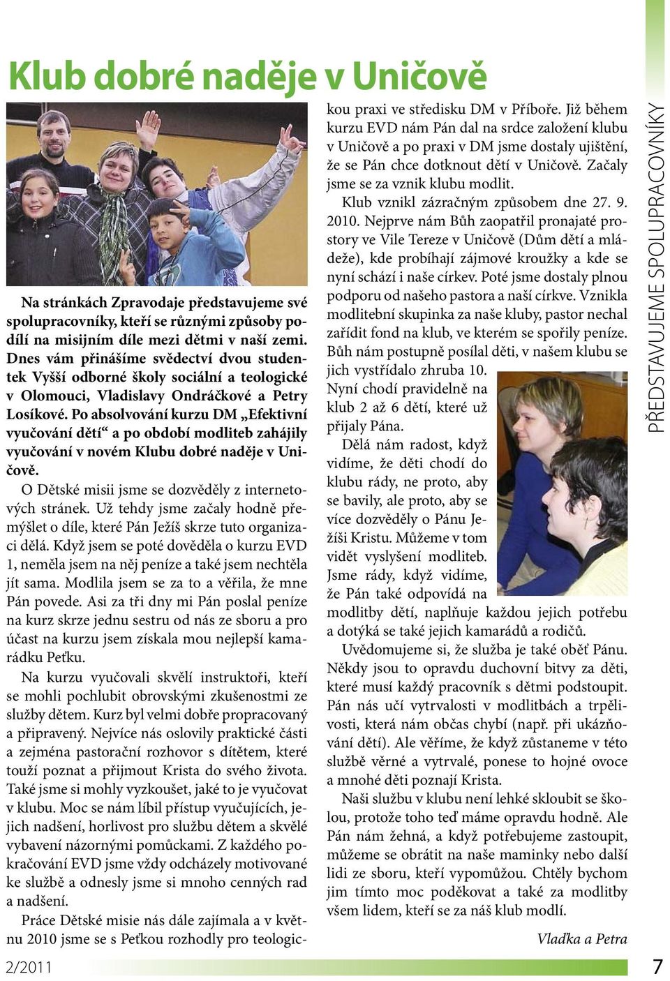 Klub vznikl zázračným způsobem dne 27. 9. 2010.