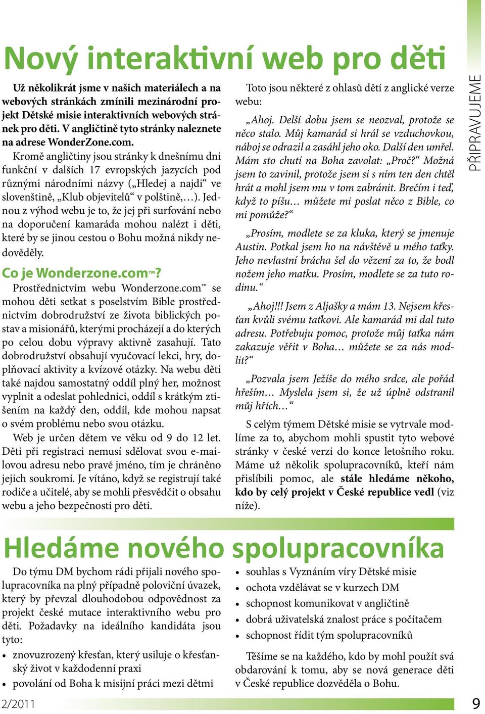 Kromě angličtiny jsou stránky k dnešnímu dni funkční v dalších 17 evropských jazycích pod různými národními názvy ( Hledej a najdi ve slovenštině, Klub objevitelů v polštině, ).