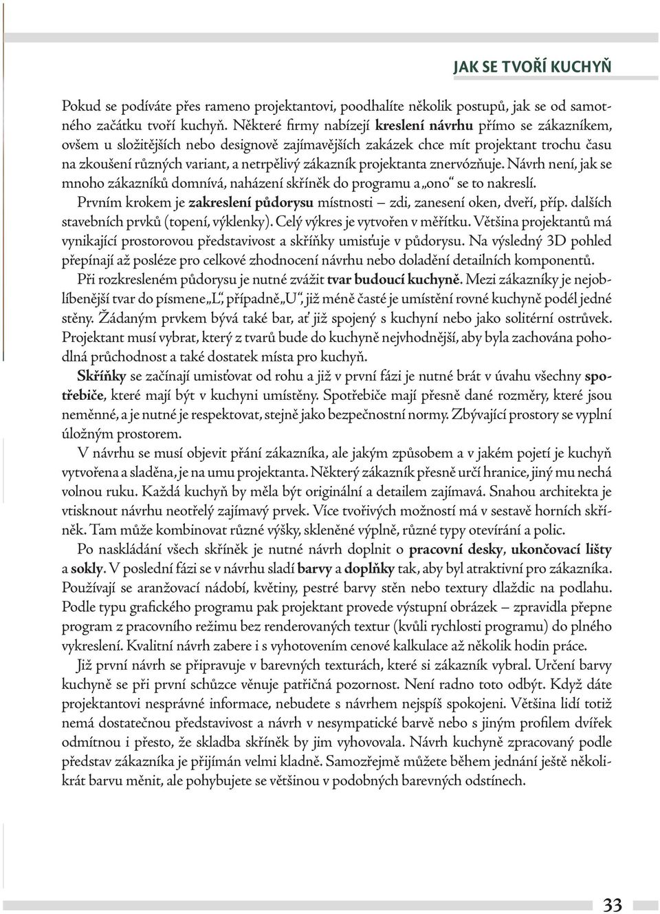 zákazník projektanta znervózňuje. Návrh není, jak se mnoho zákazníků domnívá, naházení skříněk do programu a ono se to nakreslí.