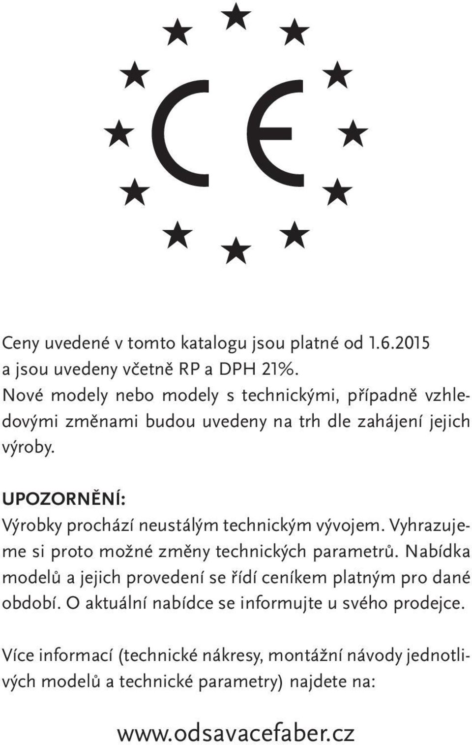 UPOZORNĚNÍ: Výrobky prochází neustálým technickým vývojem. Vyhrazujeme si proto možné změny technických parametrů.