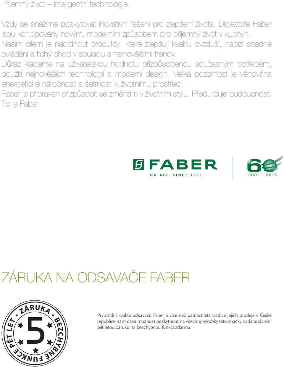 Důraz klademe na uživatelskou hodnotu přizpůsobenou současným potřebám, použití nejnovějších technologií a moderní design.