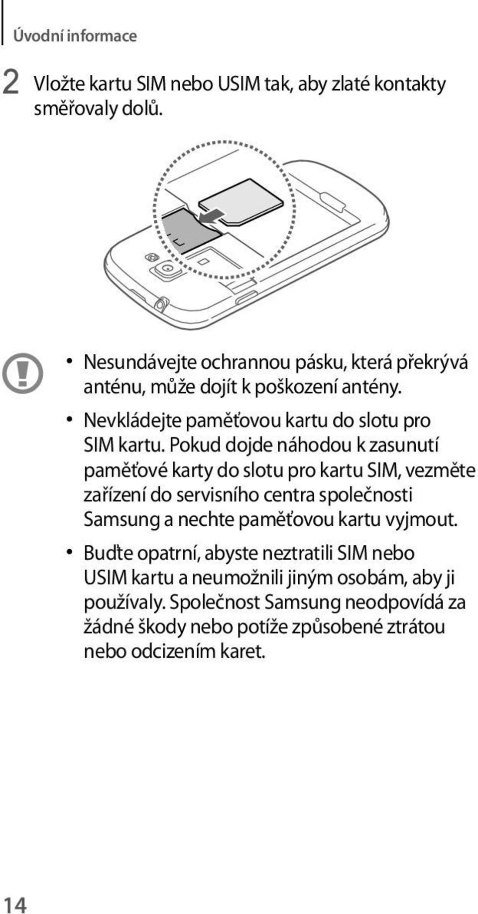 Pokud dojde náhodou k zasunutí paměťové karty do slotu pro kartu SIM, vezměte zařízení do servisního centra společnosti Samsung a nechte