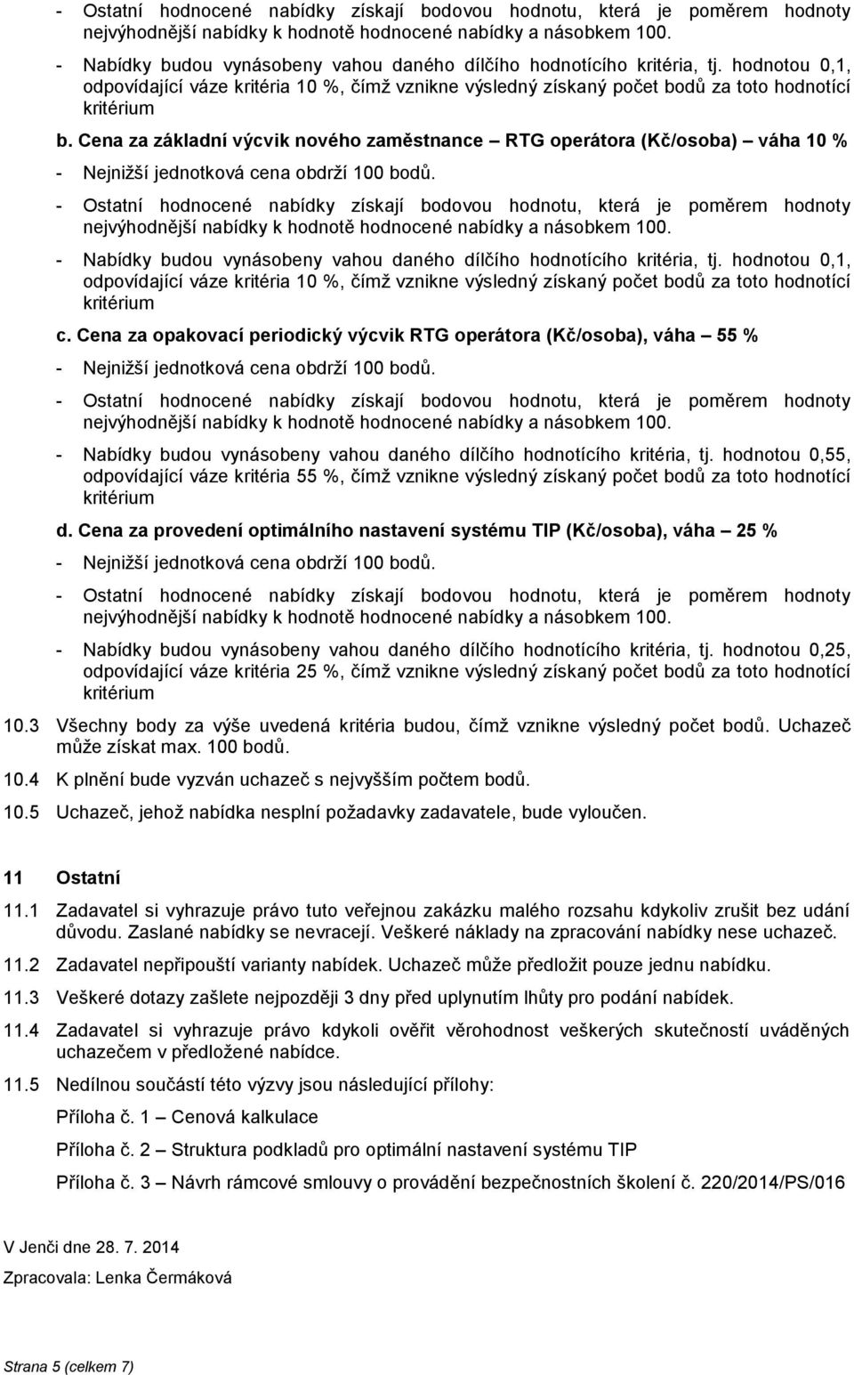 Cena za základní výcvik nového zaměstnance RTG operátora (Kč/osoba) váha 10 %  hodnotou 0,1, odpovídající váze kritéria 10 %, čímž vznikne výsledný získaný počet bodů za toto hodnotící c.