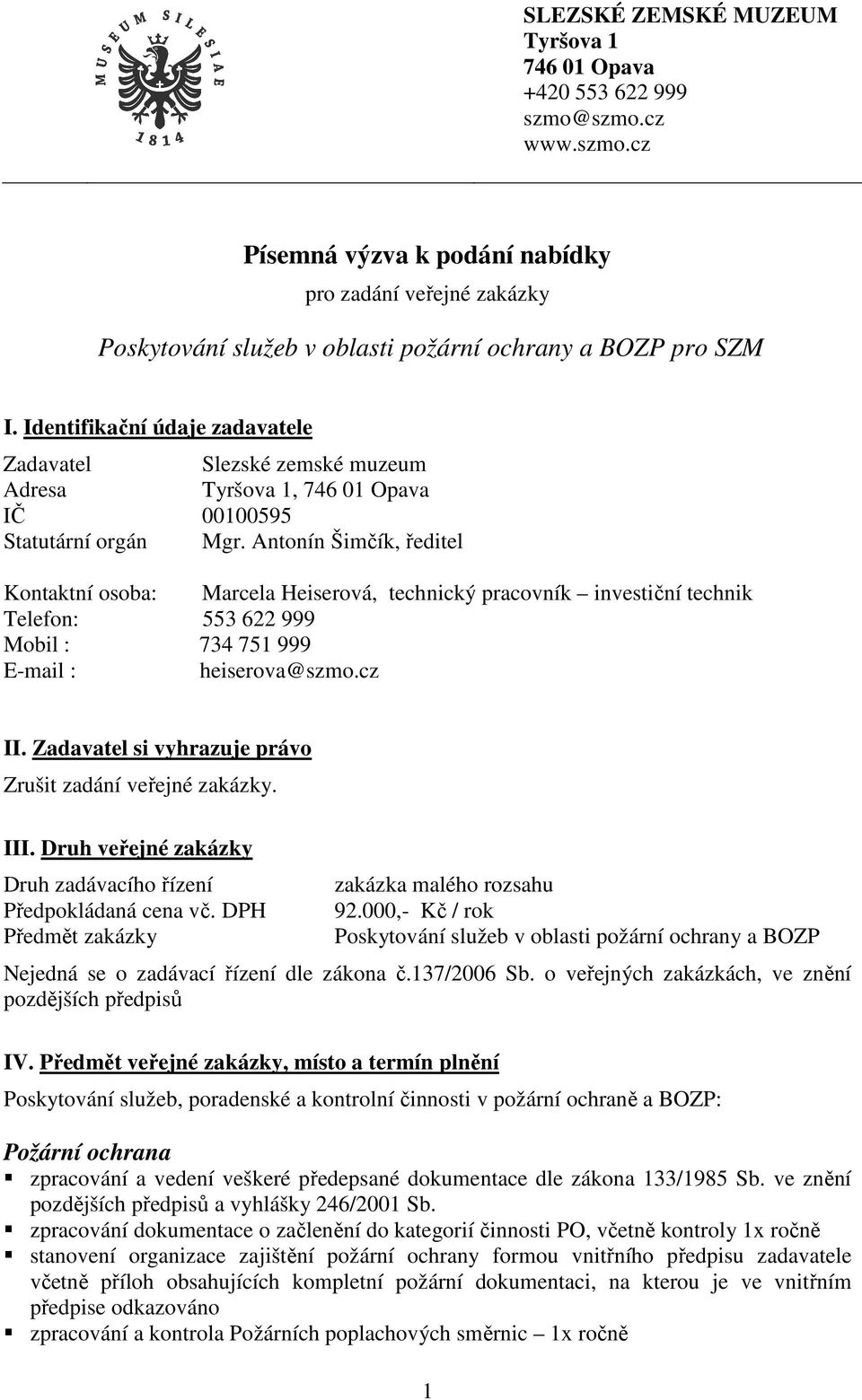 Antonín Šimčík, ředitel Kontaktní osoba: Marcela Heiserová, technický pracovník investiční technik Telefon: 553 622 999 Mobil : 734 751 999 E-mail : heiserova@szmo.cz II.