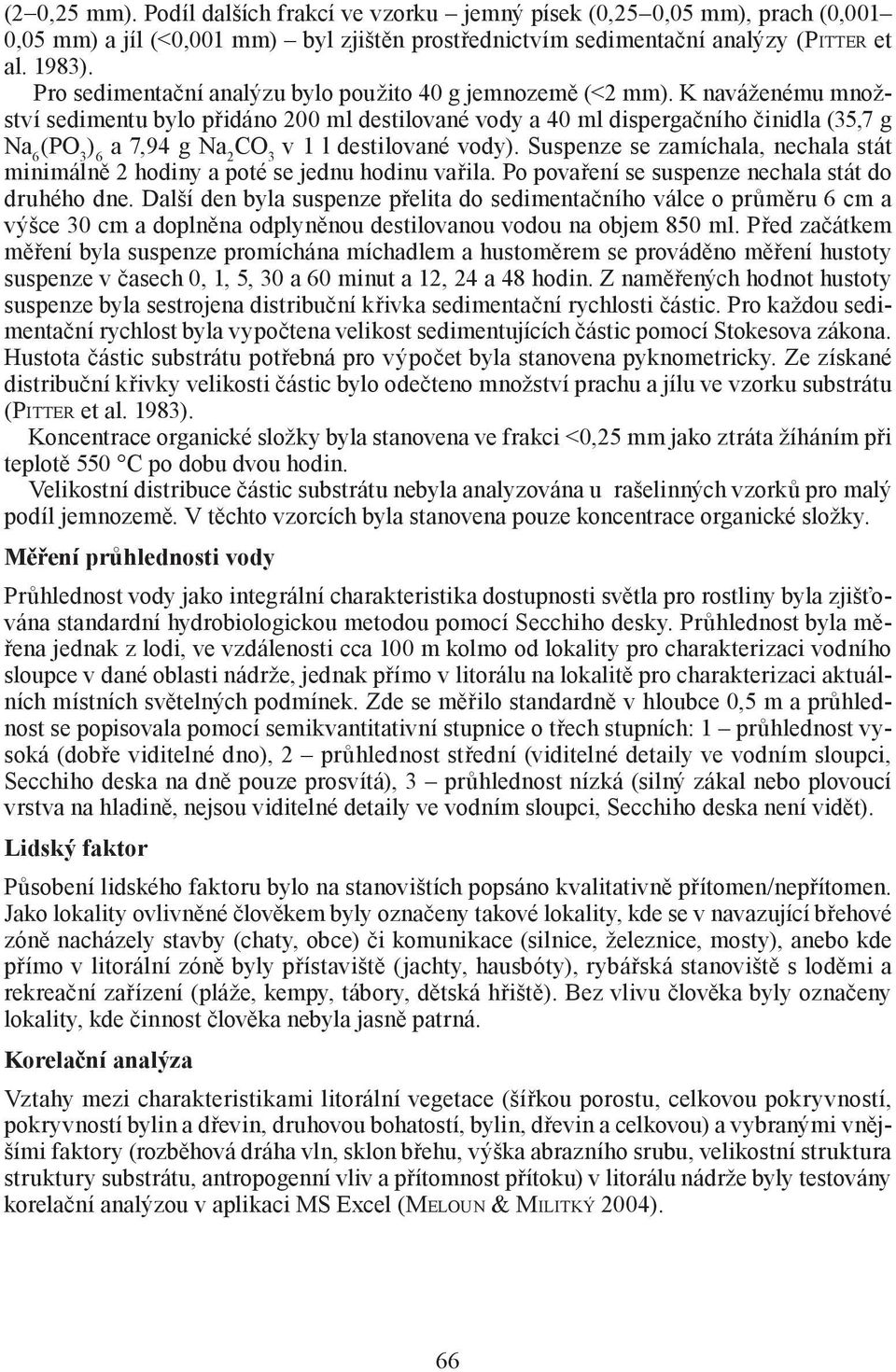 K naváženému množství sedimentu bylo přidáno 200 ml destilované vody a 40 ml dispergačního činidla (35,7 g Na 6 (PO 3 ) 6 a 7,94 g Na 2 CO 3 v 1 l destilované vody).